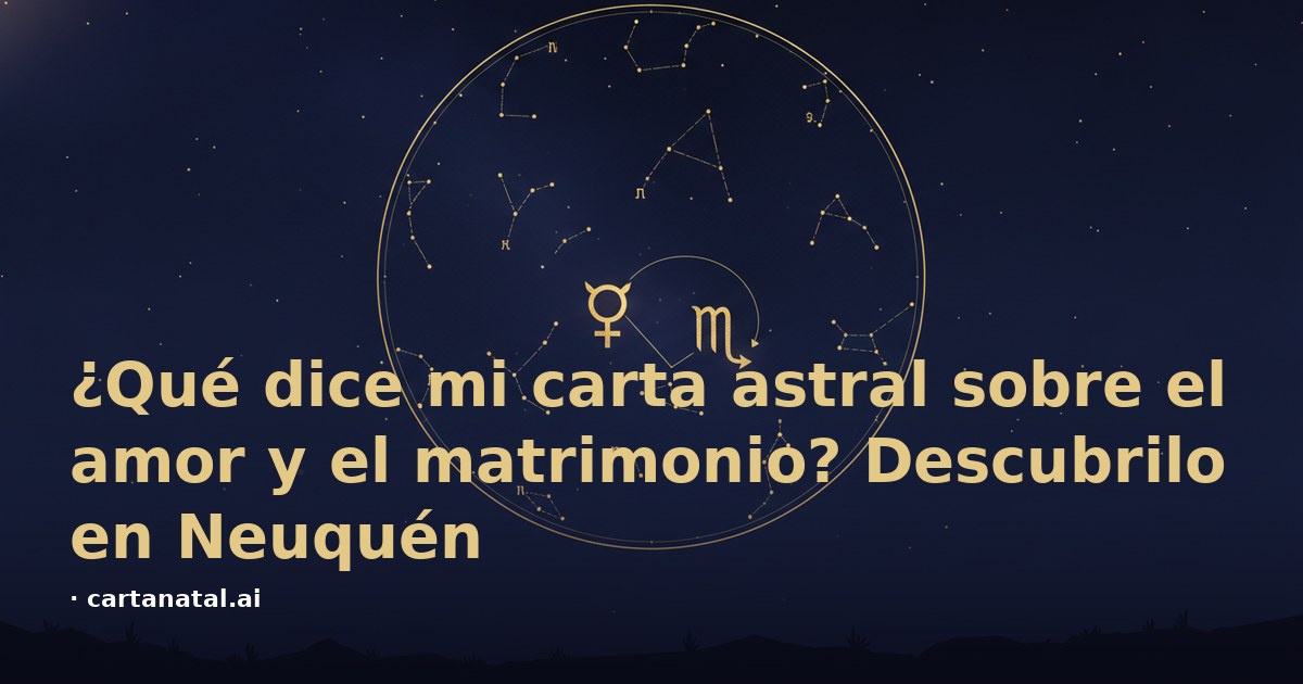 ¿Qué dice mi carta astral sobre el amor y el matrimonio? Descubrilo en Neuquén