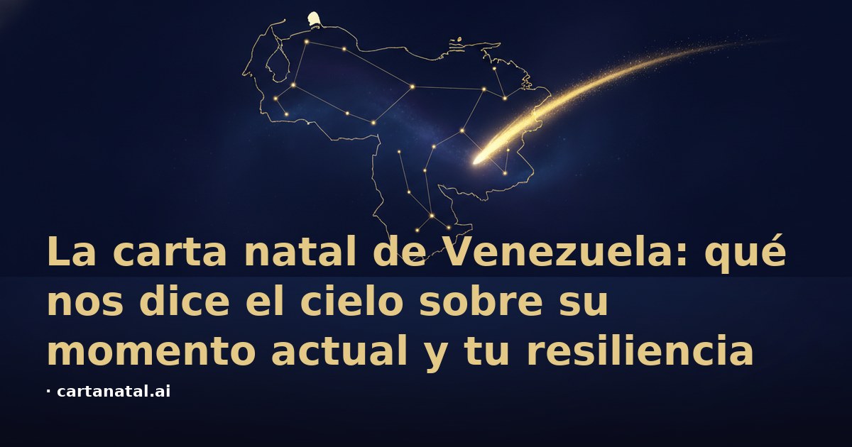 La carta natal de Venezuela: qué nos dice el cielo sobre su momento actual y tu resiliencia