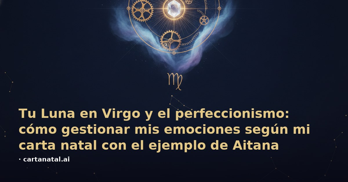 Tu Luna en Virgo y el perfeccionismo: cómo gestionar mis emociones según mi carta natal con el ejemplo de Aitana