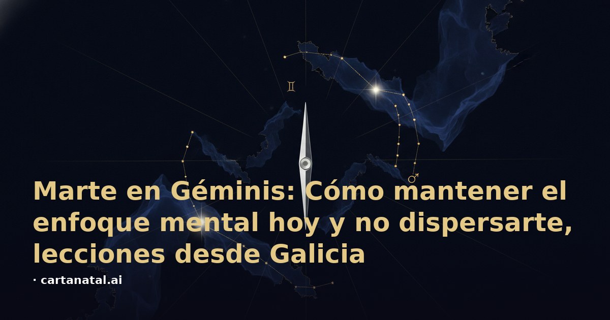 Marte en Géminis: Cómo mantener el enfoque mental hoy y no dispersarte, lecciones desde Galicia