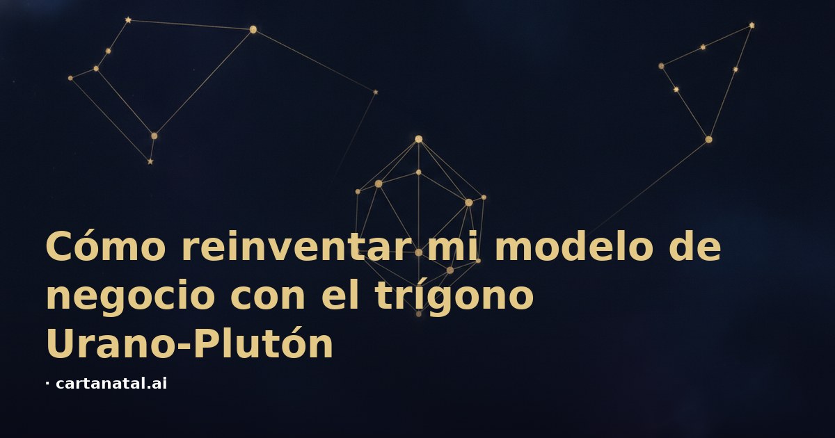 Cómo reinventar mi modelo de negocio con el trígono Urano-Plutón