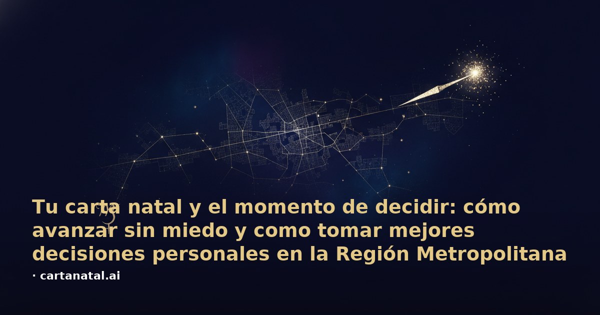 Tu carta natal y el momento de decidir: cómo avanzar sin miedo y como tomar mejores decisiones personales en la Región Metropolitana