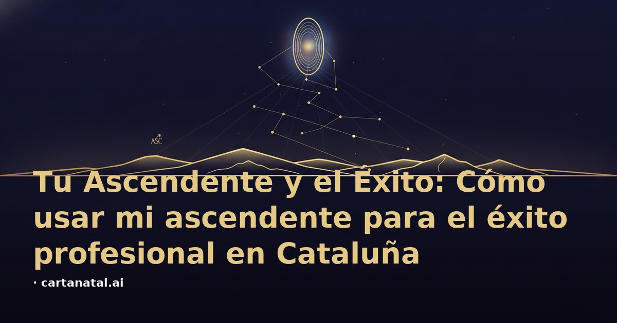 Tu Ascendente y el Éxito: Cómo usar mi ascendente para el éxito profesional en Cataluña