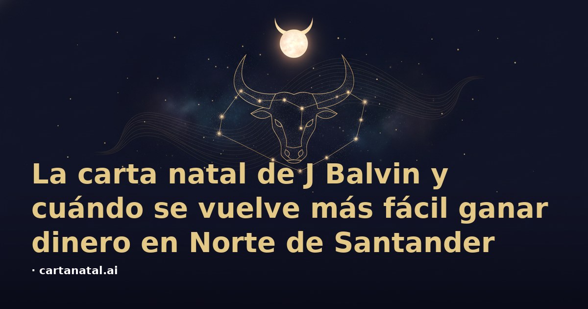 La carta natal de J Balvin y cuándo se vuelve más fácil ganar dinero en Norte de Santander