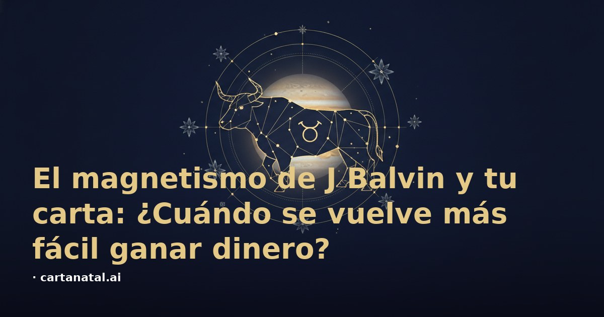 El magnetismo de J Balvin y tu carta: ¿Cuándo se vuelve más fácil ganar dinero?