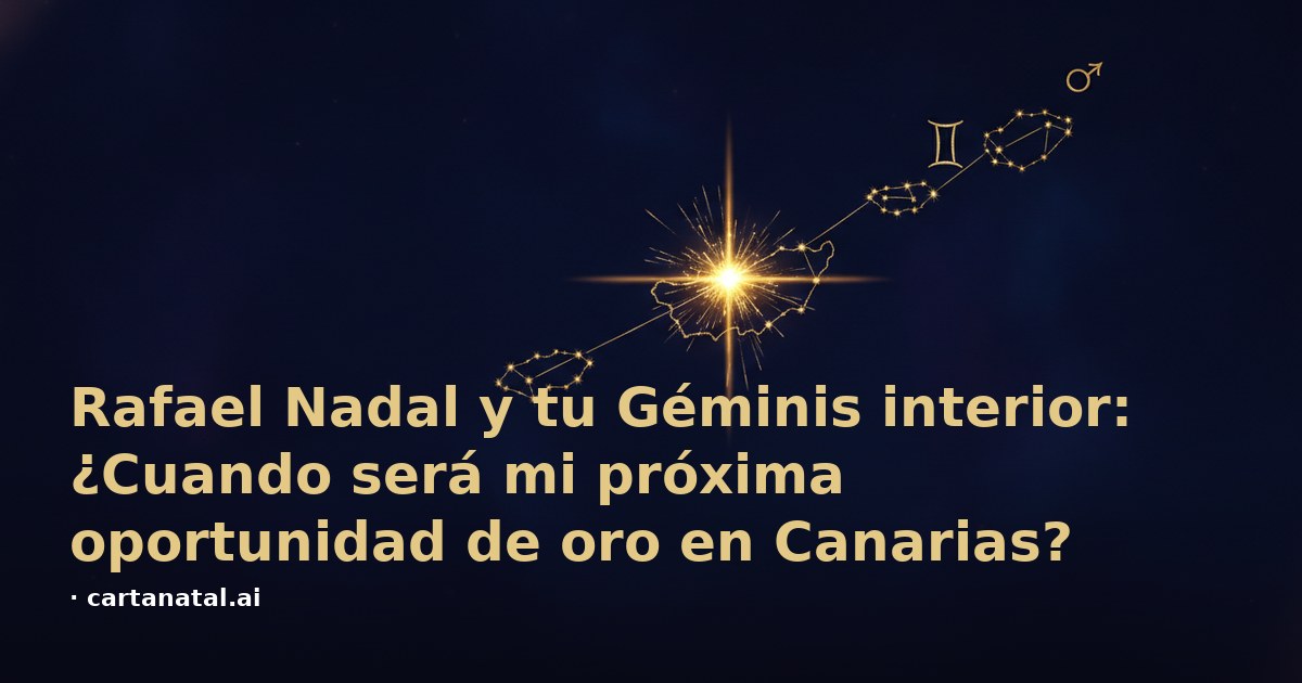 Rafael Nadal y tu Géminis interior: ¿Cuando será mi próxima oportunidad de oro en Canarias?