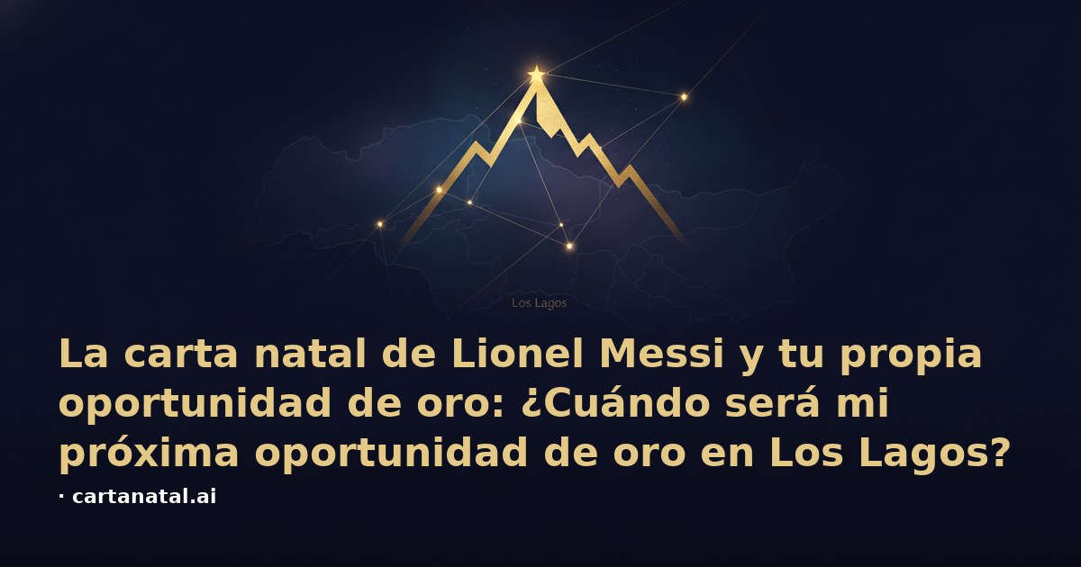 La carta natal de Lionel Messi y tu propia oportunidad de oro: ¿Cuándo será mi próxima oportunidad de oro en Los Lagos?