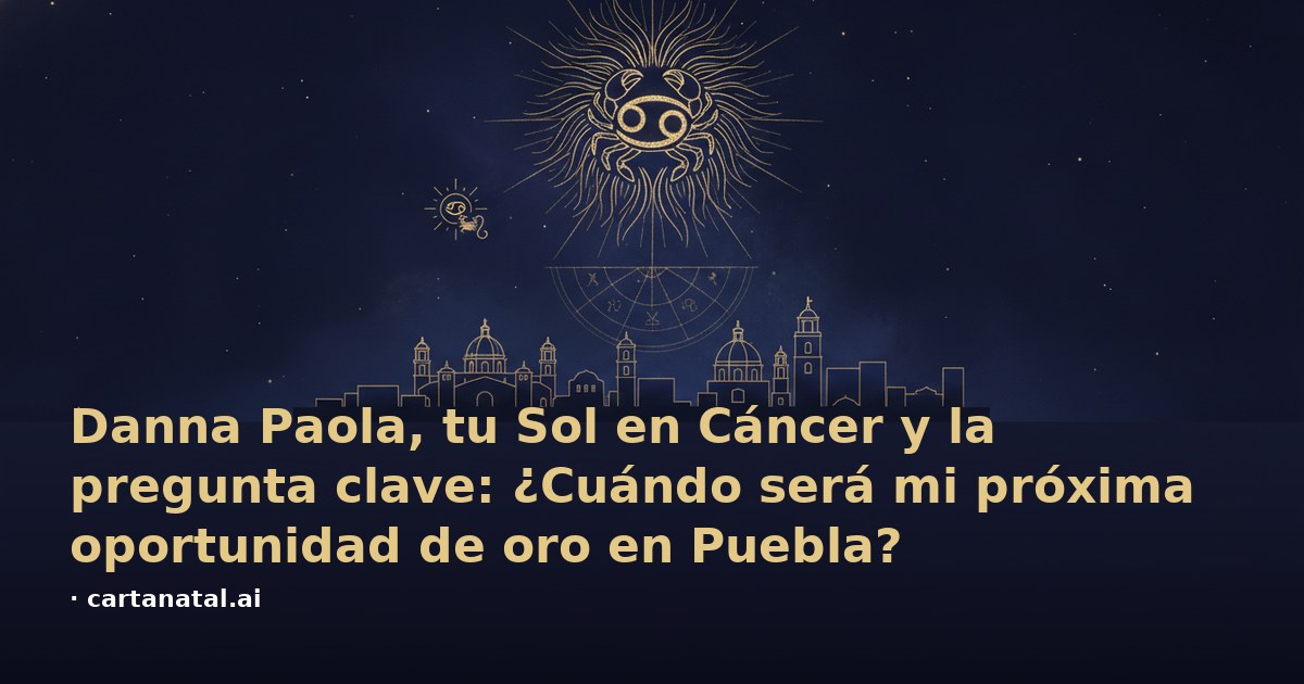 Danna Paola, tu Sol en Cáncer y la pregunta clave: ¿Cuándo será mi próxima oportunidad de oro en Puebla?