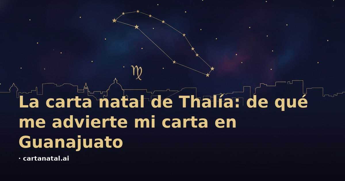 La carta natal de Thalía: de qué me advierte mi carta en Guanajuato
