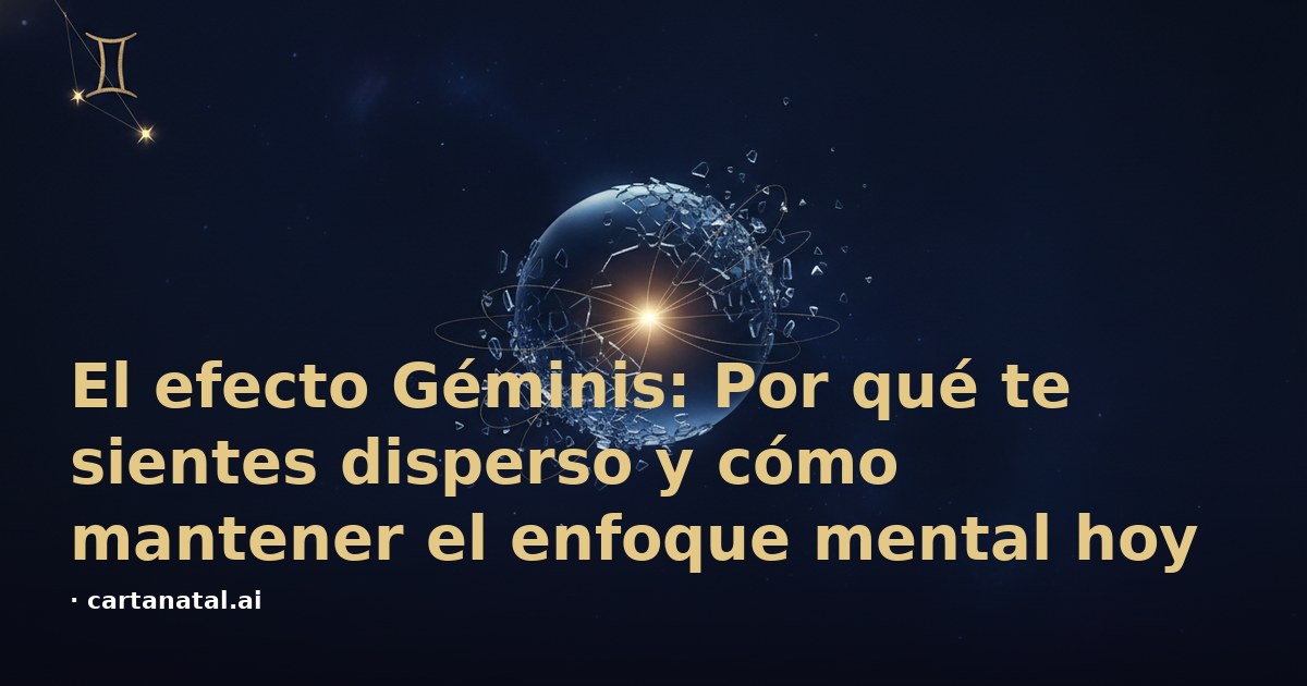 El efecto Géminis: Por qué te sientes disperso y cómo mantener el enfoque mental hoy