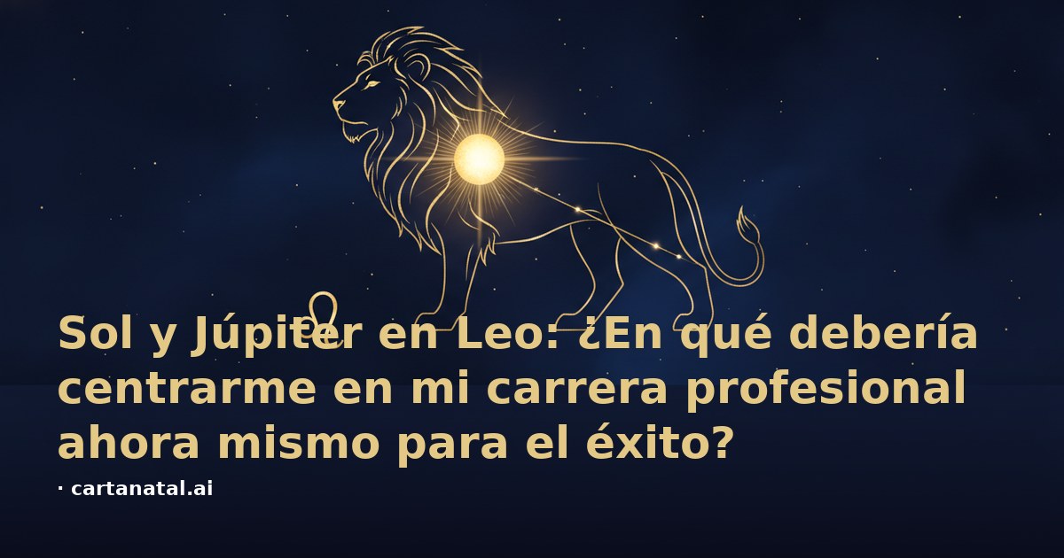 Sol y Júpiter en Leo: ¿En qué debería centrarme en mi carrera profesional ahora mismo para el éxito?