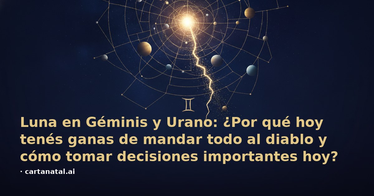 Luna en Géminis y Urano: ¿Por qué hoy tenés ganas de mandar todo al diablo y cómo tomar decisiones importantes hoy?