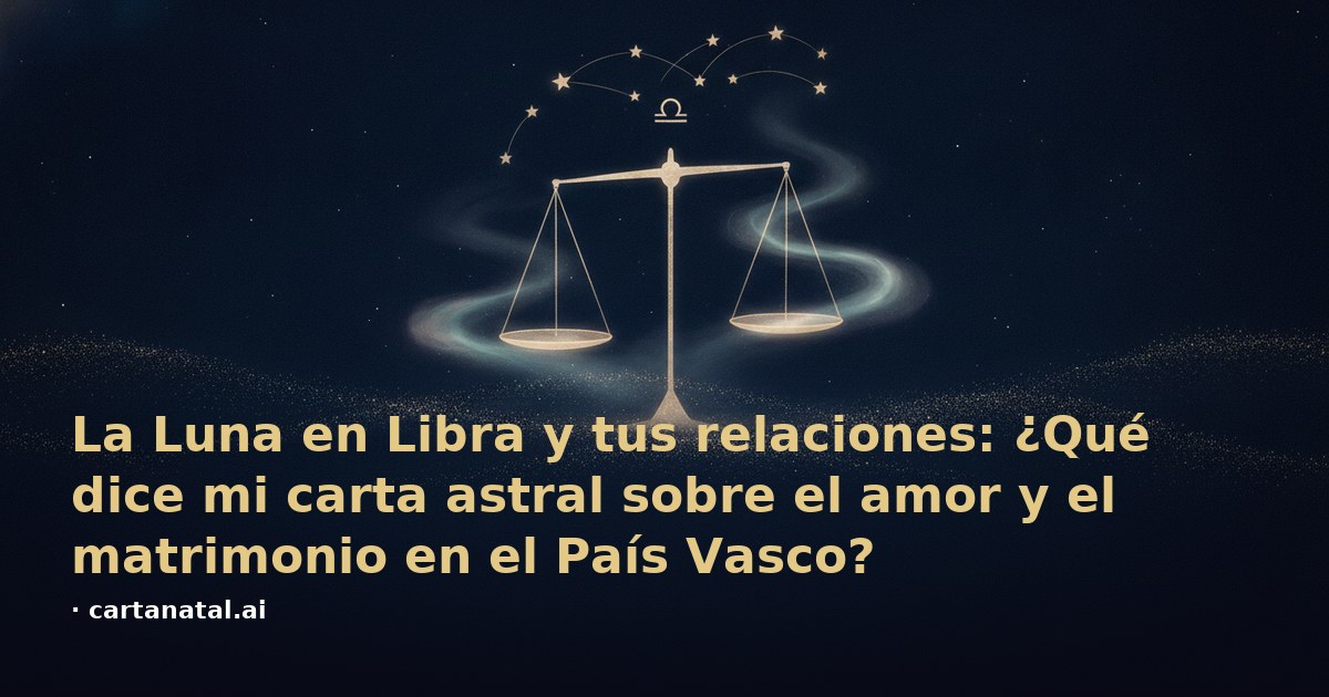 La Luna en Libra y tus relaciones: ¿Qué dice mi carta astral sobre el amor y el matrimonio en el País Vasco?