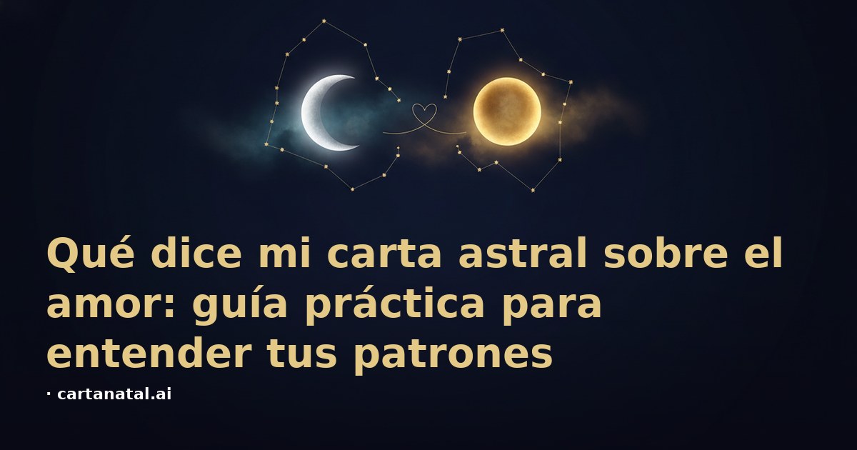Qué dice mi carta astral sobre el amor: guía práctica para entender tus patrones