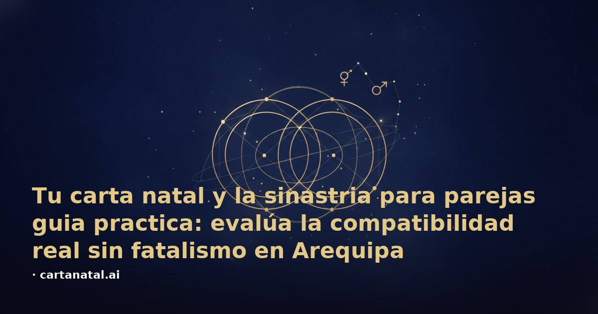 Tu carta natal y la sinastria para parejas guia practica: evalúa la compatibilidad real sin fatalismo en Arequipa