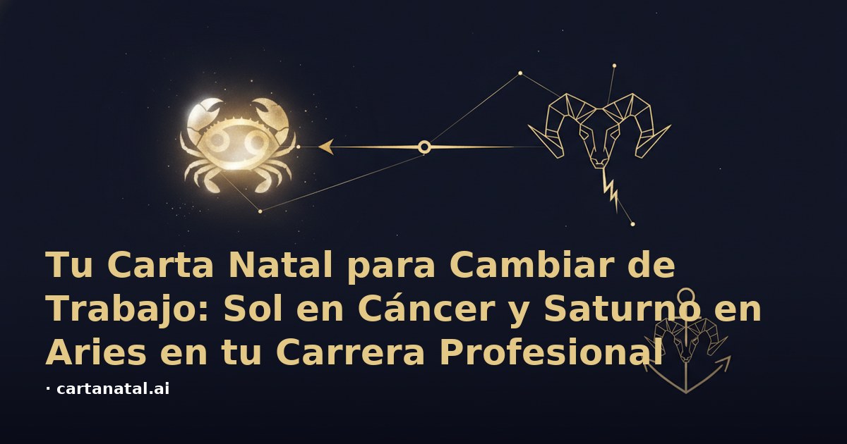 Tu Carta Natal para Cambiar de Trabajo: Sol en Cáncer y Saturno en Aries en tu Carrera Profesional