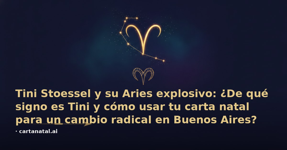 Tini Stoessel y su Aries explosivo: ¿De qué signo es Tini y cómo usar tu carta natal para un cambio radical en Buenos Aires?